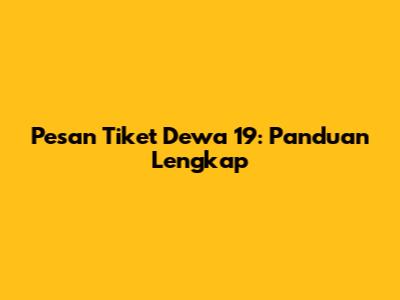 Pesan Tiket Dewa 19: Panduan Lengkap