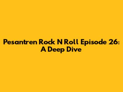 Pesantren Rock N Roll Episode 26: A Deep Dive