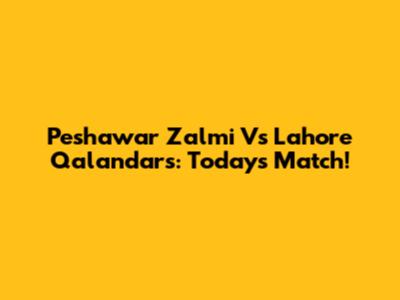 Peshawar Zalmi Vs Lahore Qalandars: Today's Match!