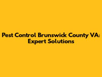 Pest Control Brunswick County VA: Expert Solutions