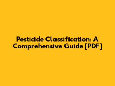 Pesticide Classification: A Comprehensive Guide [PDF]