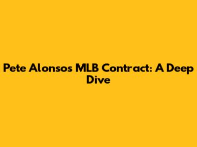 Pete Alonso's MLB Contract: A Deep Dive