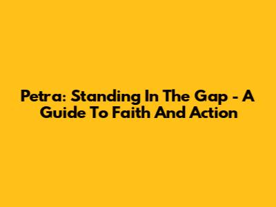 Petra: Standing In The Gap - A Guide To Faith And Action