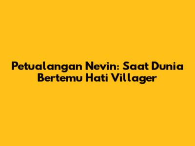 Petualangan Nevin: Saat Dunia Bertemu Hati Villager