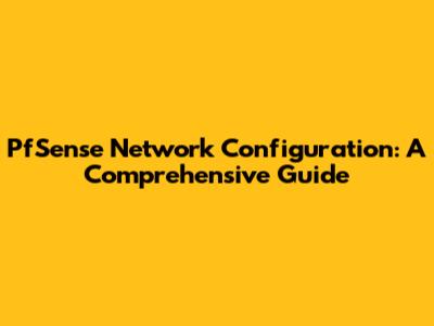 PfSense Network Configuration: A Comprehensive Guide
