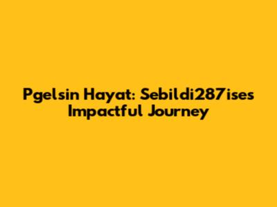 Pgelsin Hayat: Sebildi287ise's Impactful Journey