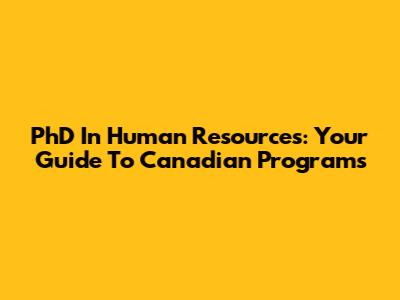 PhD In Human Resources: Your Guide To Canadian Programs