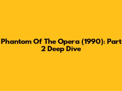 Phantom Of The Opera (1990): Part 2 Deep Dive