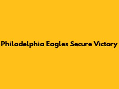 Philadelphia Eagles Secure Victory