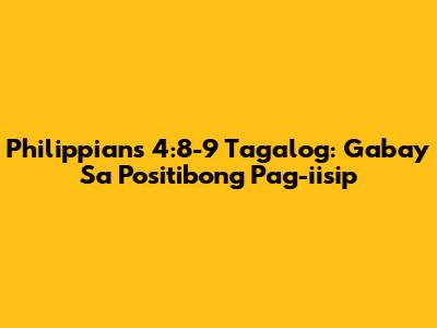 Philippians 4:8-9 Tagalog: Gabay Sa Positibong Pag-iisip