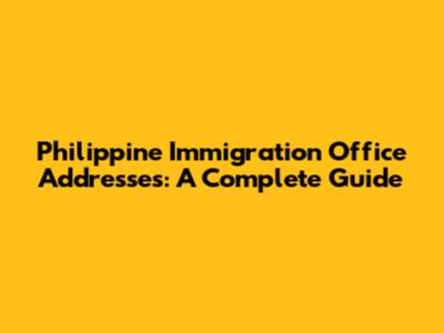 Philippine Immigration Office Addresses: A Complete Guide
