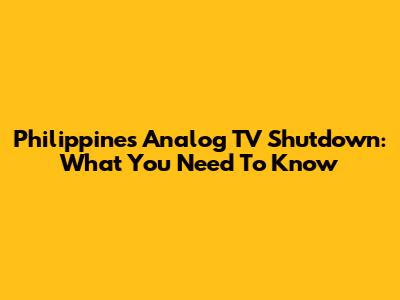 Philippines' Analog TV Shutdown: What You Need To Know