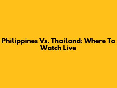 Philippines Vs. Thailand: Where To Watch Live