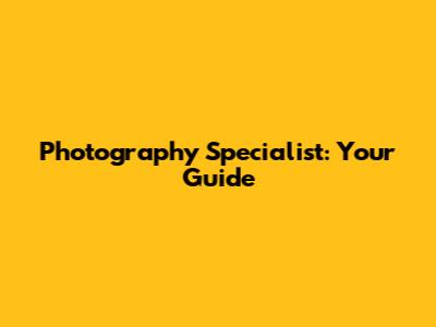 Photography Specialist: Your Guide
