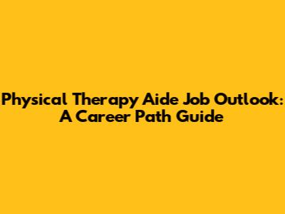 Physical Therapy Aide Job Outlook: A Career Path Guide