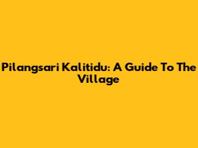 Pilangsari Kalitidu: A Guide To The Village