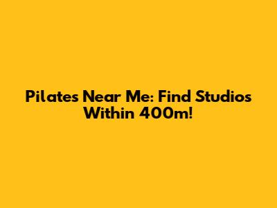 Pilates Near Me: Find Studios Within 400m!