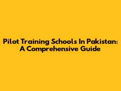 Pilot Training Schools In Pakistan: A Comprehensive Guide