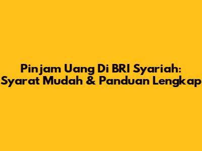 Pinjam Uang Di BRI Syariah: Syarat Mudah & Panduan Lengkap