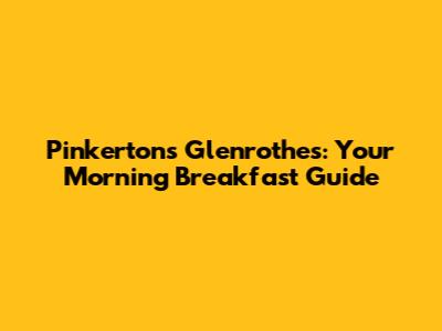 Pinkertons Glenrothes: Your Morning Breakfast Guide