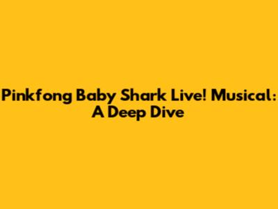 Pinkfong Baby Shark Live! Musical: A Deep Dive