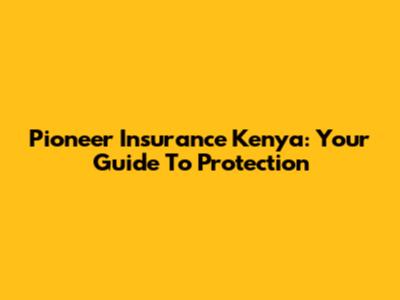 Pioneer Insurance Kenya: Your Guide To Protection