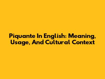 Piquante In English: Meaning, Usage, And Cultural Context