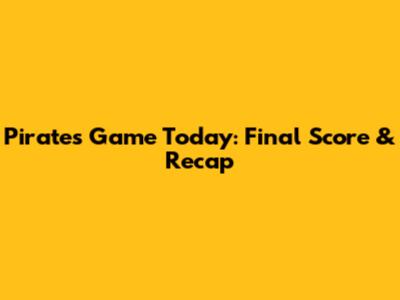 Pirates Game Today: Final Score & Recap