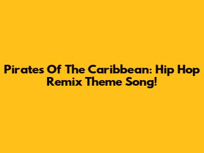 Pirates Of The Caribbean: Hip Hop Remix Theme Song!