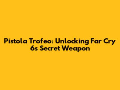 Pistola Trofeo: Unlocking Far Cry 6's Secret Weapon
