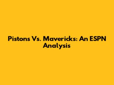 Pistons Vs. Mavericks: An ESPN Analysis