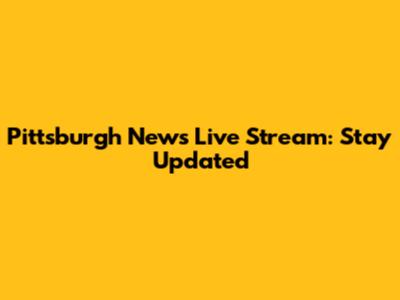 Pittsburgh News Live Stream: Stay Updated