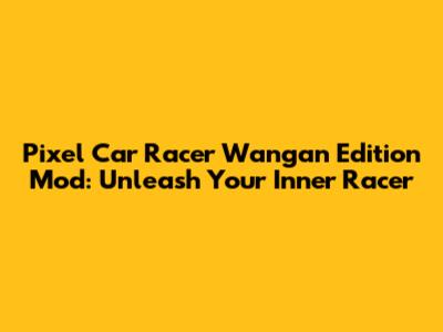 Pixel Car Racer Wangan Edition Mod: Unleash Your Inner Racer