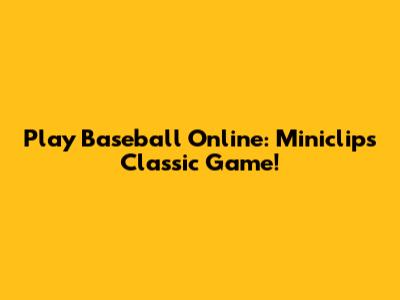 Play Baseball Online: Miniclip's Classic Game!