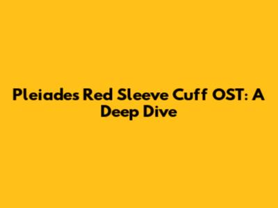 Pleiades Red Sleeve Cuff OST: A Deep Dive