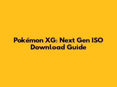 Pokémon XG: Next Gen ISO Download Guide