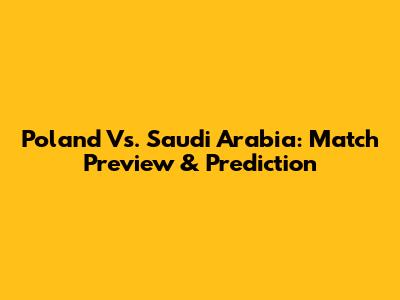 Poland Vs. Saudi Arabia: Match Preview & Prediction