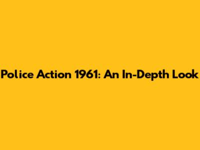 Police Action 1961: An In-Depth Look