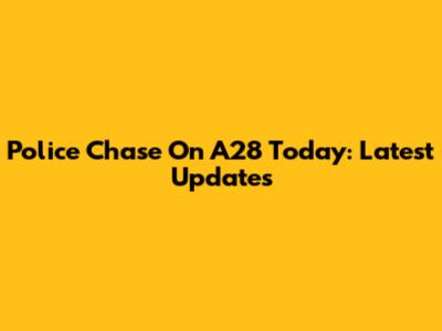 Police Chase On A28 Today: Latest Updates