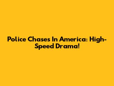 Police Chases In America: High-Speed Drama!