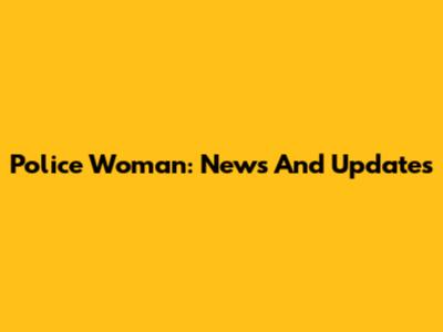 Police Woman: News And Updates