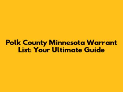 Polk County Minnesota Warrant List: Your Ultimate Guide