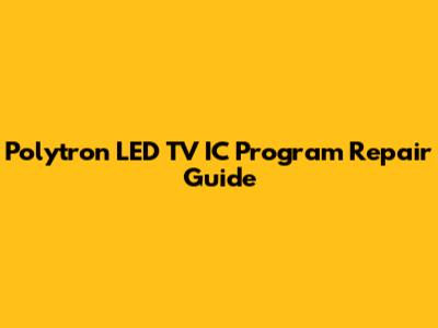 Polytron LED TV IC Program Repair Guide