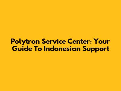 Polytron Service Center: Your Guide To Indonesian Support