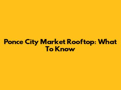 Ponce City Market Rooftop: What To Know
