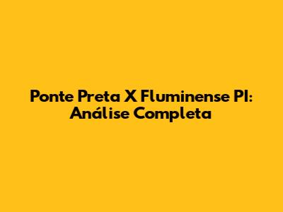 Ponte Preta X Fluminense PI: Análise Completa