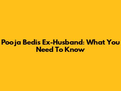 Pooja Bedi's Ex-Husband: What You Need To Know