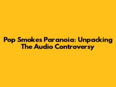 Pop Smoke's 'Paranoia': Unpacking The Audio Controversy