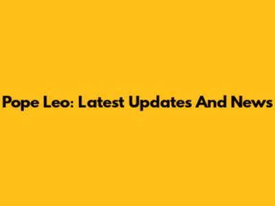 Pope Leo: Latest Updates And News