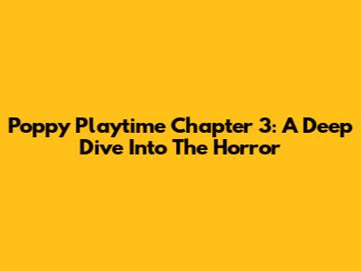 Poppy Playtime Chapter 3: A Deep Dive Into The Horror